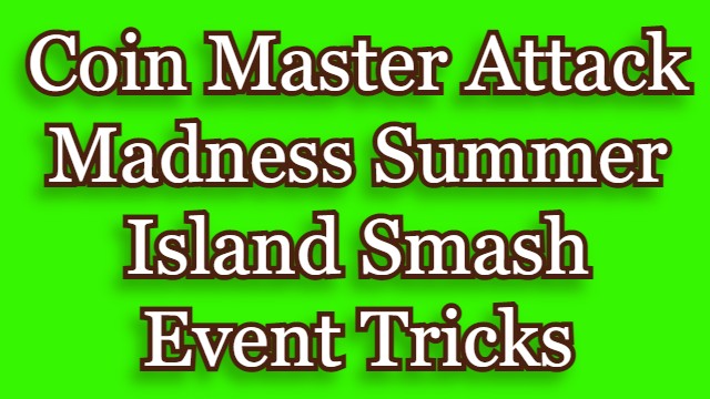 Coin Master Attack Madness Summer Island Smash Event Tricks