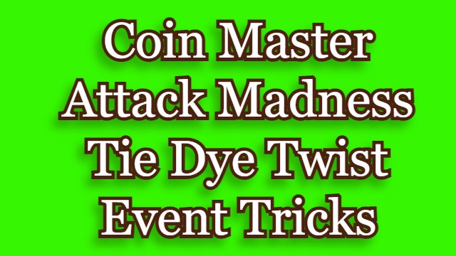 Coin Master Attack Madness Tie-Dye Twist Event Tricks