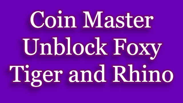 Coin Master Unblock Foxy, Tiger and Rhino