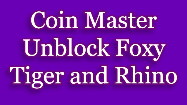 Coin Master Unblock Foxy, Tiger and Rhino