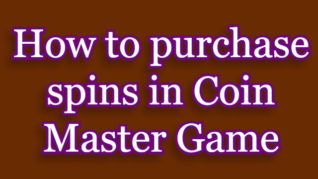 How to purchase spins in Coin Master Game?