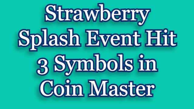 Strawberry Splash Event Hit 3 Symbols in Coin Master