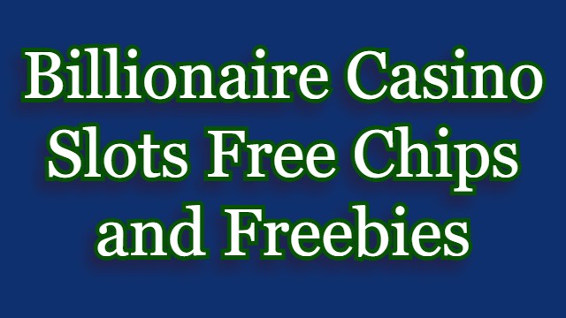 Billionaire Casino Slots Free Chips and Freebies