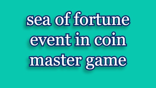 What is sea of fortune event in coin master game?
