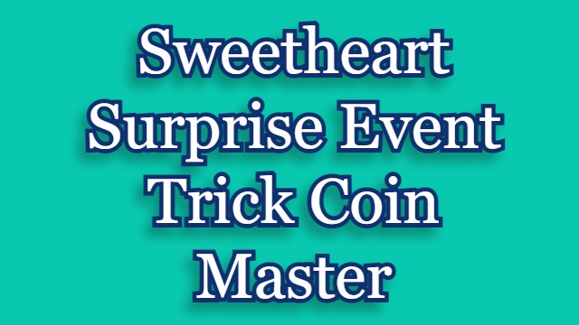 Sweetheart Surprise Event Trick – Coin Master